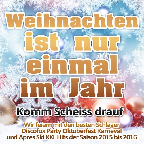 Weihnachten ist nur einmal im Jahr 2016 - Komm Scheiss drauf (Wir feiern mit den besten Schlager Discofox Party Oktoberfest Karneval und Apres Ski XXL Hits der Saison 2015 bis 2016)