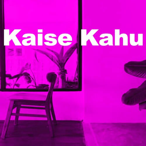 kaise kahu