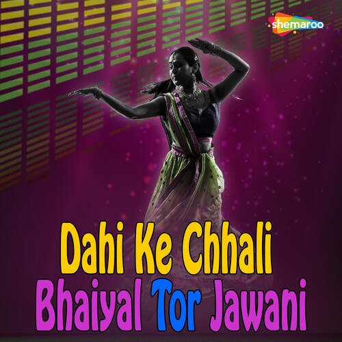 Dahi Ke Chhali Bhaiyal Tor Jawani