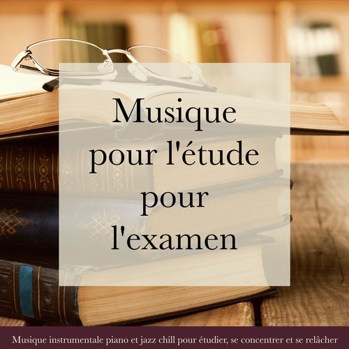 Musique pour l'étude pour l'examen – Musique instrumentale piano et jazz chill pour étudier, se concentrer et se relâcher