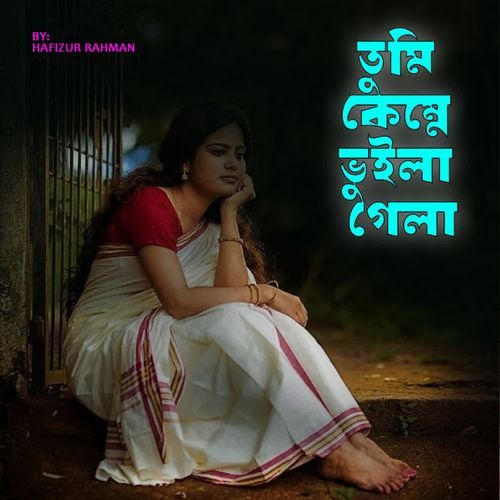তুমি কেম্নে ভুইলা গেলা