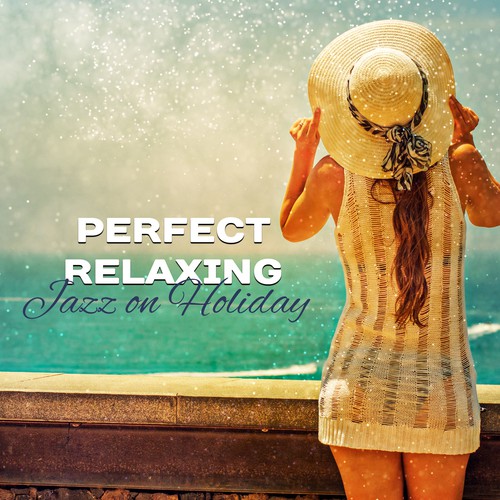 Perfect Relaxing Jazz on Holiday (Romantic Piano Time, Soft Instrumental Music, Happy Relaxation, Easy Listening & Positive Tunes)