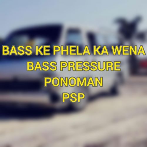 BASS KE PHELA KA WENA - BASS PRESSURE ONCE AGAIN