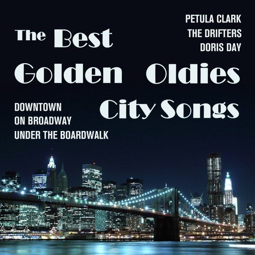 Downtown, On Broadway, Under the Boardwalk and the Best Golden Oldies City Songs by Petula Clark, The Drifters, Doris Day, and More