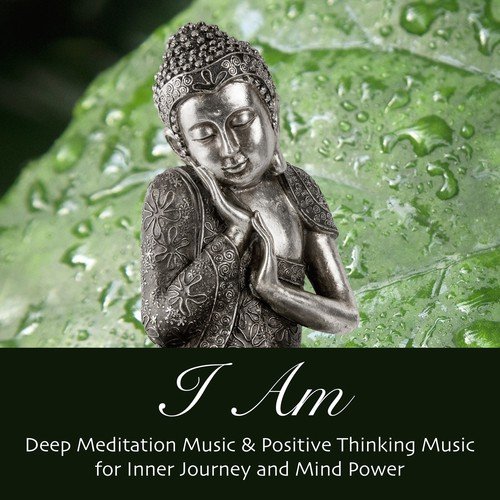 I Am - Deep Meditation Music & Positive Thinking Music for Inner Journey and Mind Power
