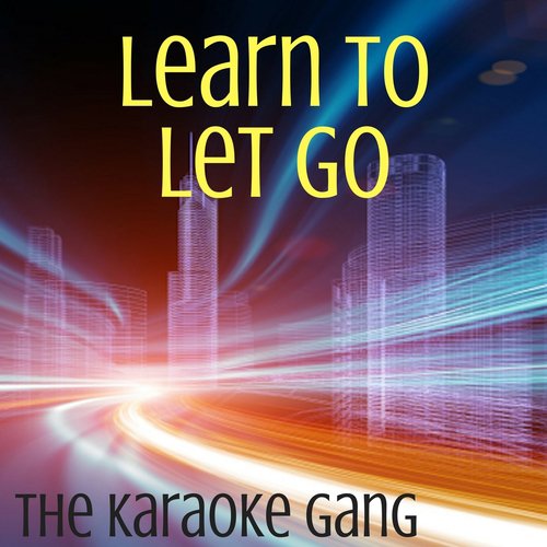Learn To Let Go (Karaoke Version) (Originally Performed by Kesha)