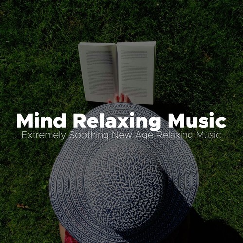 Mind Relaxing Music - Extremely Soothing New Age Relaxing Music