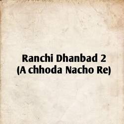 Ranchi Dhanbad 2 (A Chhhoda Nacho Re)-ElkJVQ1dcwI