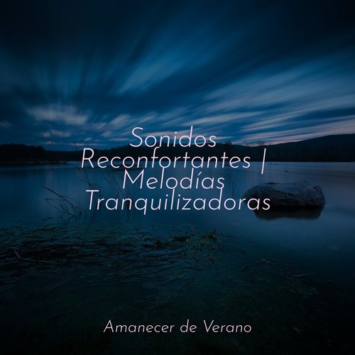 Sonidos Reconfortantes | Melodías Tranquilizadoras