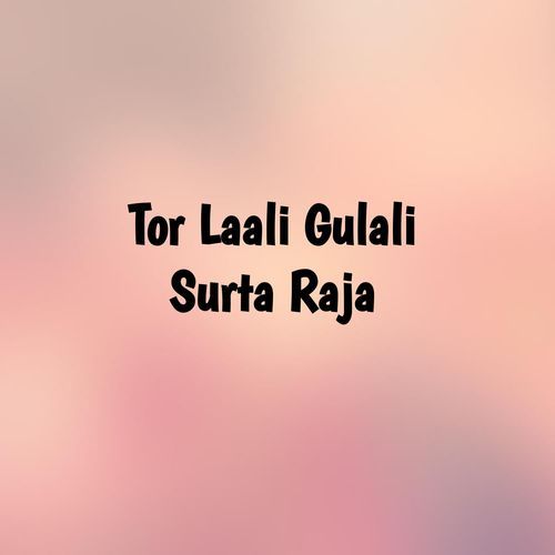 Tor Laali Gulali Surta Raja