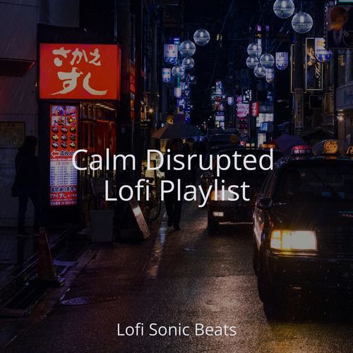 Calm Disrupted Lofi Playlist