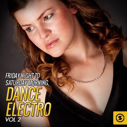 Friday Night to Saturday Morning: Dance Electro, Vol. 2