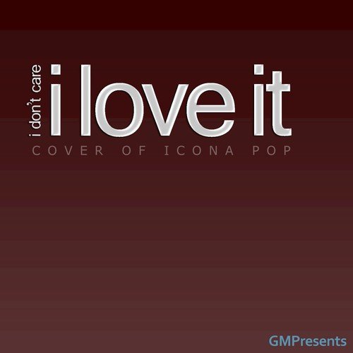 I Don't Care I Love It (Icona Pop Cover) Songs Download - Online Songs @ JioSaavn