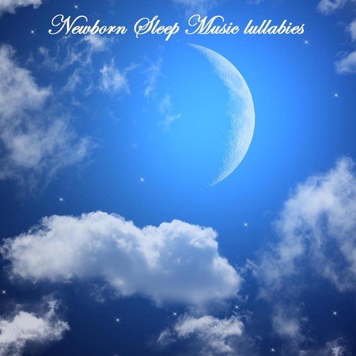 Newborn Sleep Music Lullabies: Sleeping Music, Baby Lullaby Piano Songs, Peaceful Piano Music, Relaxation Meditation and Relaxing Sleep Music