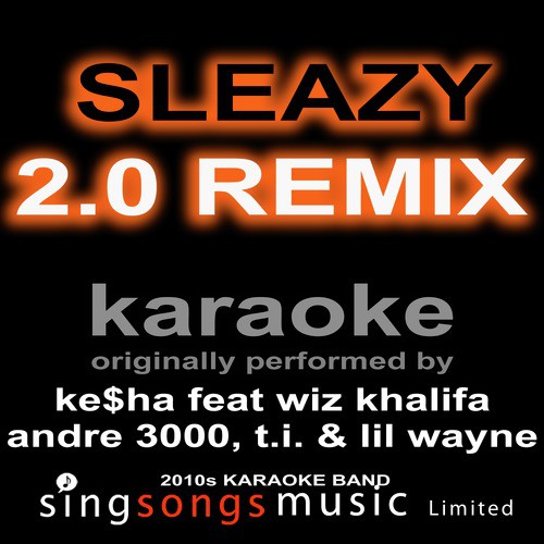 Sleazy 2.0 Remix - Get Sleazier (Originally Performed By Ke$ha Feat Wiz Khalifa, Andre 3000, T.I. & Lil Wayne) [Karaoke Audio Version]