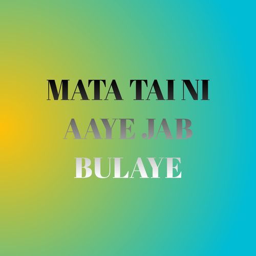 MATA TAI NI AAYE JAB BULAYE