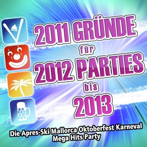 2011 Gründe für 2012 Parties bis 2013 (Die Apres-Ski Mallorca Oktoberfest Karneval Mega Hits Schlager Party)