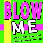 Blow Me One Last Kiss and Don't Wake Me Up