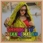 Chhori Tu Halka Me Mat Lijo