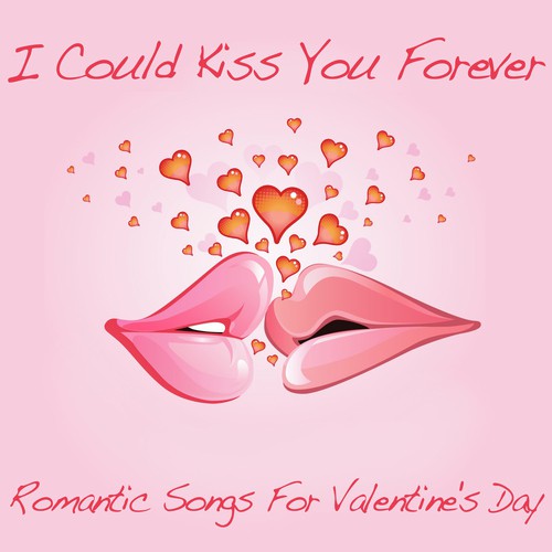 I Could Kiss You Forever - Romantic Songs for Valentine's Day