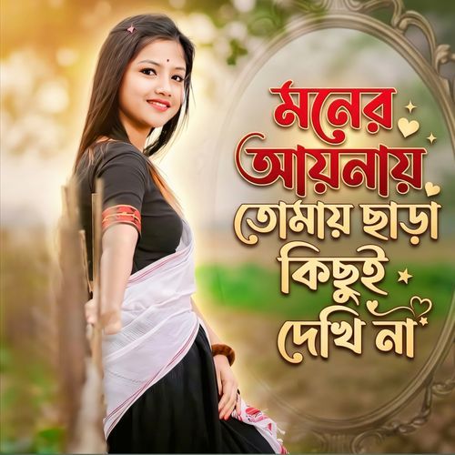 মনের আয়নায় তোমায় ছাড়া কিছুই দেখি না