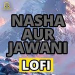Nasha Aur Jawani LoFi