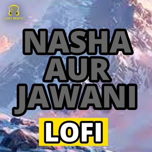 Nasha Aur Jawani LoFi