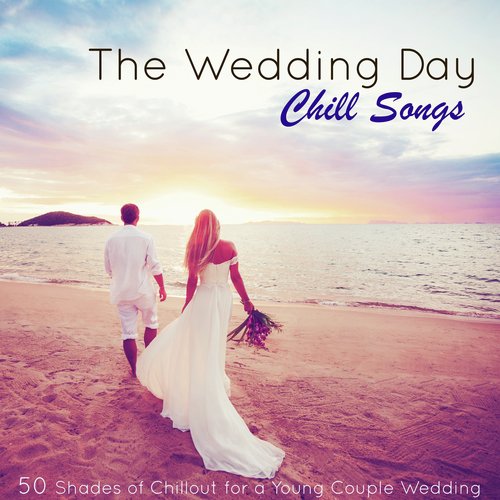 The Wedding Day Chill Songs – 50 Shades of Chillout for a Young Couple Wedding