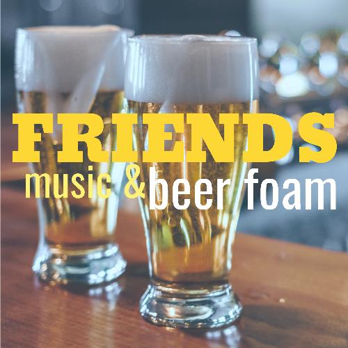 Friends Music and Beer Foam