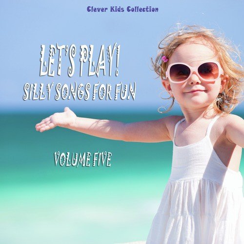 Let's Play! Silly Songs for Fun (Clever Kids Collection), Vol. 5