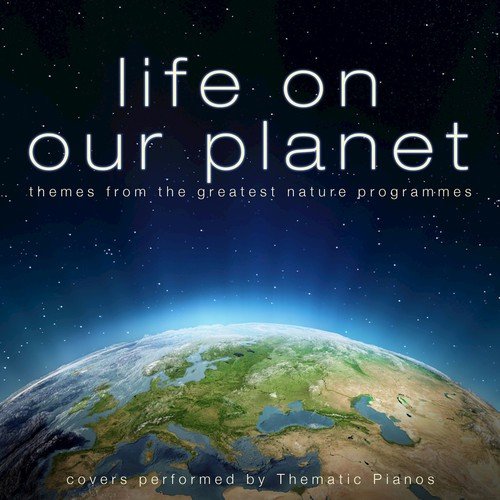 Life on Our Planet (Themes from the Greatest Nature Programmes) [Covers Performed by Thematic Pianos]