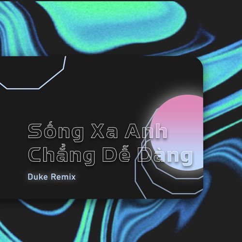 Sống Xa Anh Chẳng Dễ Dàng (Duke Remix)