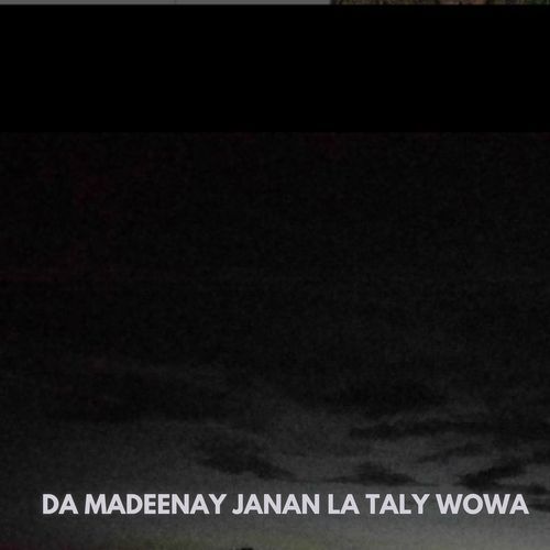 Da Madeenay Janan La Taly Wowa