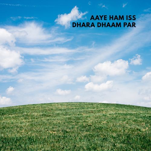 AAYE HAM ISS DHARA DHAAM PAR