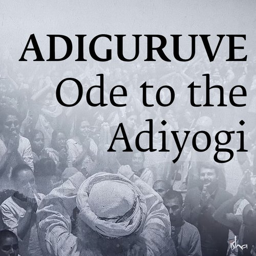 Adiguruve: Ode To The Adiyogi Lyrics - Adiguruve: Ode to the Adiyogi