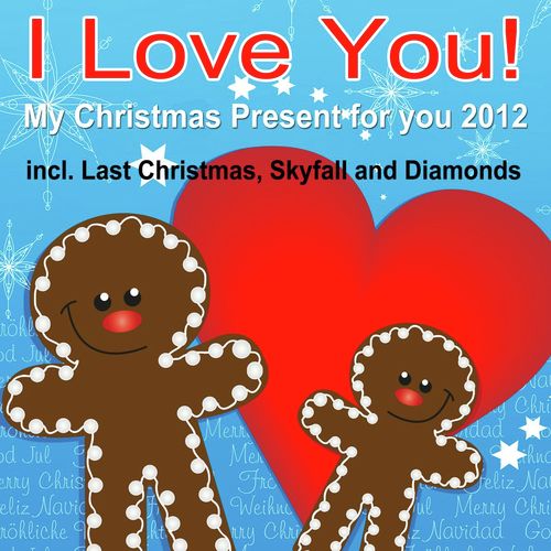I Love You - My Christmas Present for You 2012 (Incl. Last Christmas, Skyfall and Diamonds)