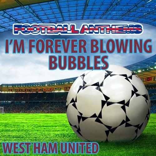 I'm Forever Blowing Bubbles - West Ham United Anthem