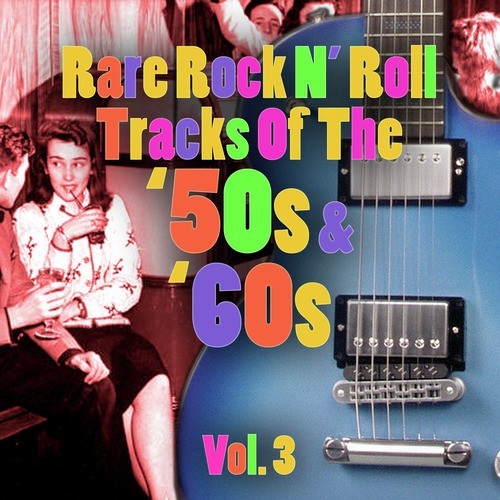 Rare Rock N' Roll Tracks Of The '50s & '60s Vol. 3
