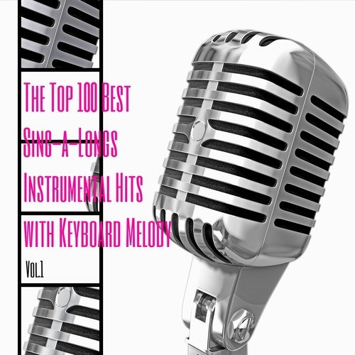 The Top 100 Best Sing-a-Longs Instrumental Hits with Keyboard Melody, Vol. 1