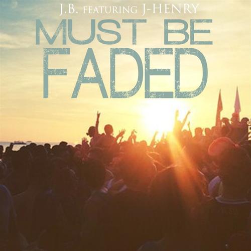 Must Be Faded (feat. J-Henry)