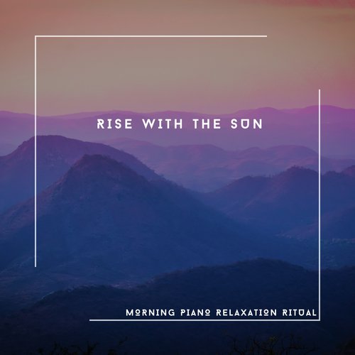 Rise With The Sun - Morning Piano Relaxation Ritual_poster_image