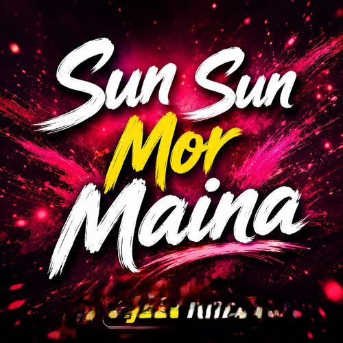 Sun Sun Mor Maina
