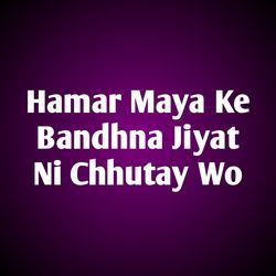 Hamar Maya Ke Bandhna Jiyat Ni Chhutay Wo-RxIJUzZWQwA