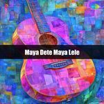 Maya Dete Maya Lele