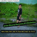 Moku Babu Bittu Mat Ke Bula Mara Nam Su Chora (Original)