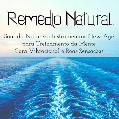 Remedio Natural - Sons da Natureza Instrumentais New Age para Treinamento da Mente Cura Vibracional e Boas Sensações