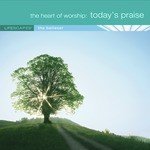 The Heart of Worship: Today's Praise