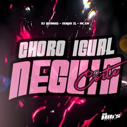 Choro Igual Neguin do Corte