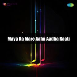 Maya Ka Mare Aahu Aadha Raati