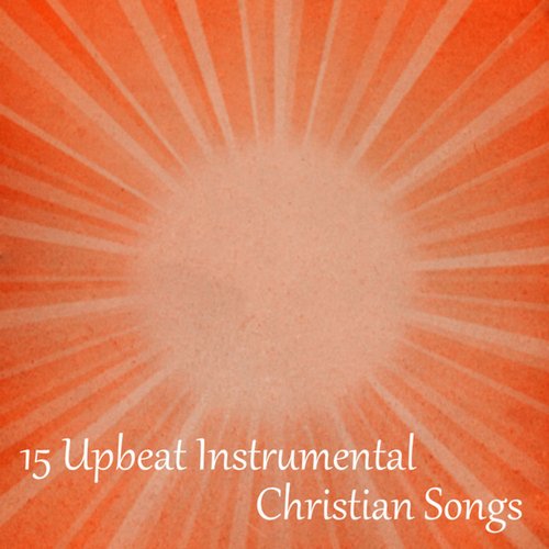 15 Upbeat Instrumental Christian Songs